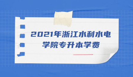 2021年浙江水利水電學(xué)院專升本學(xué)費.jpg