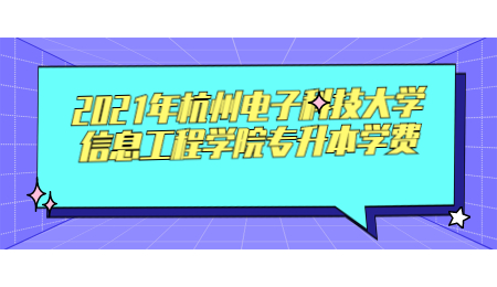 2021年杭州電子科技大學(xué)信息工程學(xué)院專(zhuān)升本學(xué)費(fèi).jpg