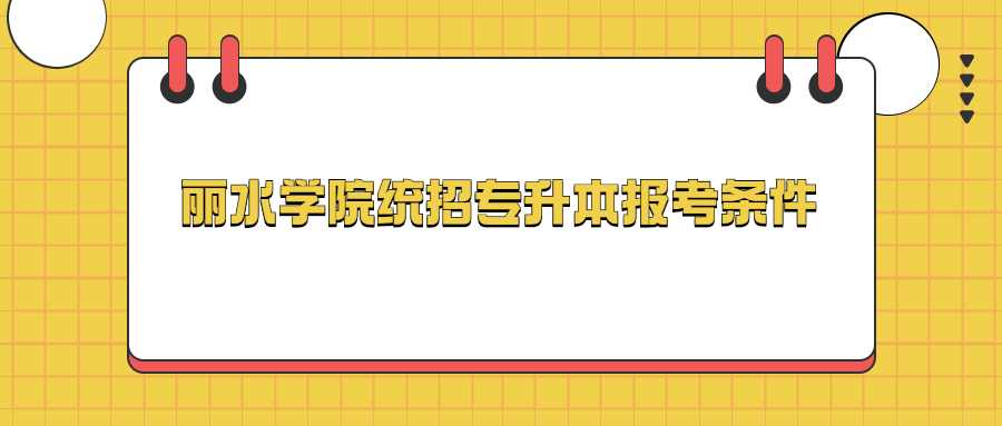 麗水學院統(tǒng)招專升本報考條件 (1).jpg