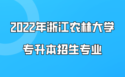 2022年浙江農(nóng)林大學專升本招生專業(yè)（預計）.png