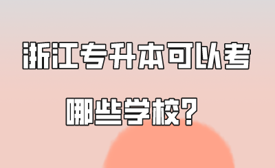 浙江專(zhuān)升本可以考哪些學(xué)校？.png