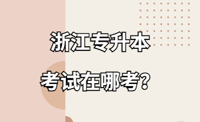 浙江專升本考試在哪考？.jpg
