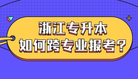 浙江專升本如何跨專業(yè)報考_浙江專升本如何跨專業(yè)報考_ (1).jpg