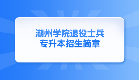 湖州學(xué)院退役士兵專升本招生簡章.jpg