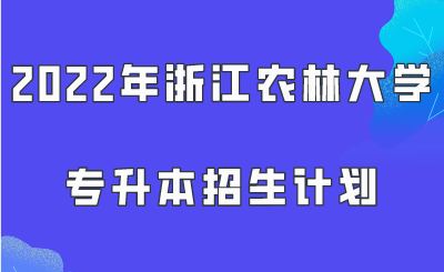 2022年浙江農(nóng)林大學專升本招生計劃.png