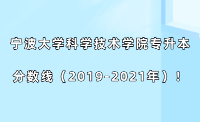 寧波大學科學技術學院專升本分數線（2019-2021年）！.png