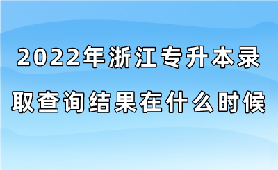 2022年浙江專升本錄取查詢結果在什么時候？.png