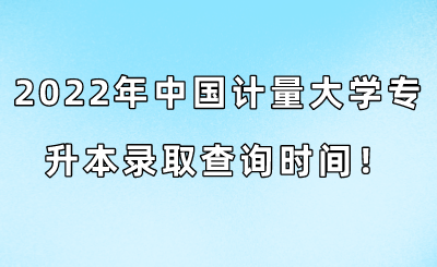 2022年中國(guó)計(jì)量大學(xué)專升本錄取查詢時(shí)間！.png