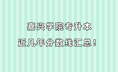 嘉興學(xué)院專升本近幾年分?jǐn)?shù)線匯總?。?019-2022年）.png