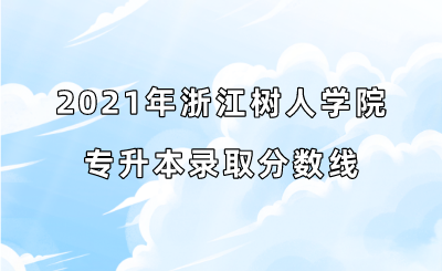 2021年浙江樹人學(xué)院專升本錄取分?jǐn)?shù)線.png