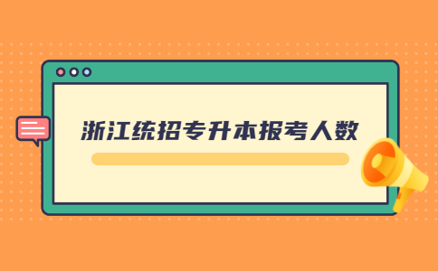 浙江統(tǒng)招專升本報(bào)考人數(shù).jpg