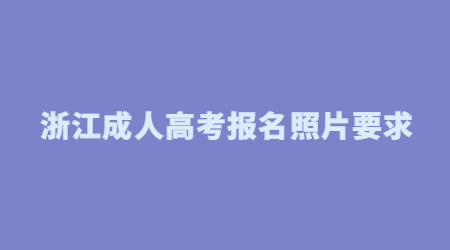 浙江成人高考報(bào)名照片要求.jpg