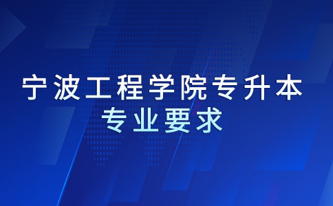 寧波工程學(xué)院專升本專業(yè)要求.jpg