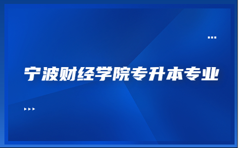 寧波財(cái)經(jīng)學(xué)院專(zhuān)升本專(zhuān)業(yè).jpg