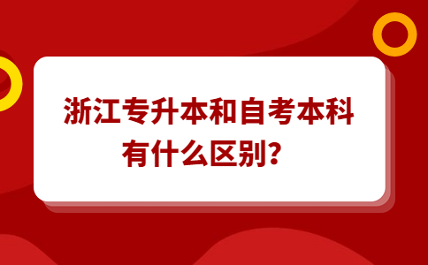 浙江專升本和自考本科有什么區別？.jpg