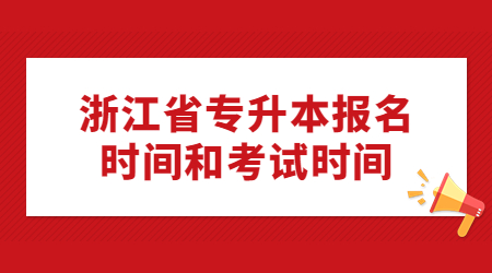 浙江省專升本報(bào)名時(shí)間和考試時(shí)間