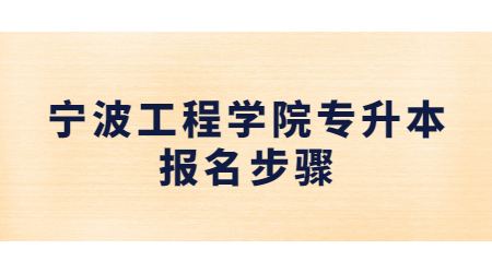 寧波工程學(xué)院專(zhuān)升本報(bào)名步驟