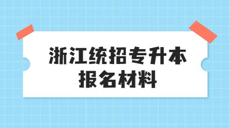 浙江統(tǒng)招專升本報名材料