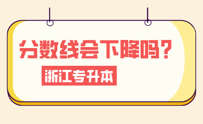 2024年浙江專升本考情分析，分?jǐn)?shù)線會(huì)下降嗎？