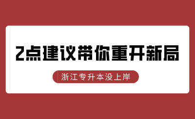 浙江專升本沒上岸？2點建議帶你重開新局！