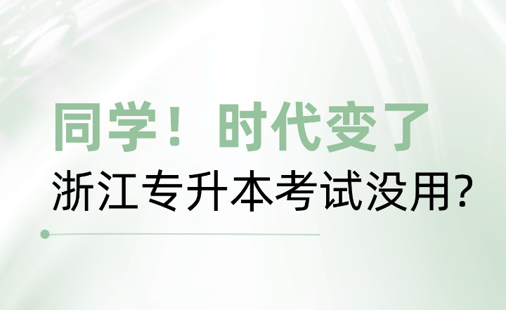 浙江專升本考試沒用？同學！時代變了！