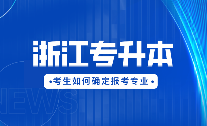 2025年浙江專升本考生如何確定報考專業(yè)？