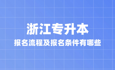 2025年浙江專升本報名流程及報名條件有哪些？