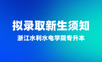 關(guān)于浙江水利水電學院專升本擬錄取新生須知