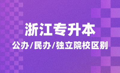浙江專升本如何報(bào)考？公辦/民辦/獨(dú)立院校區(qū)別在哪里？