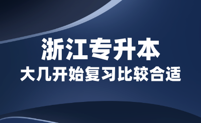 浙江專升本大幾開始復習比較合適？備考周期多長