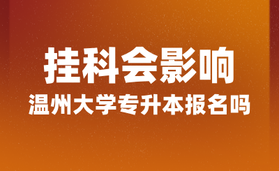 掛科會(huì)影響溫州大學(xué)專升本報(bào)名嗎？報(bào)名條件是什么？
