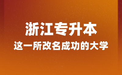 浙江專升本這一所改名成功的大學，經常被誤認為985?。? width=