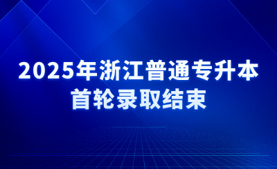 2025年浙江普通專升本首輪錄取結(jié)束，16日征求志愿